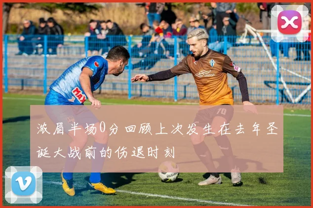 浓眉半场0分回顾上次发生在去年圣诞大战前的伤退时刻