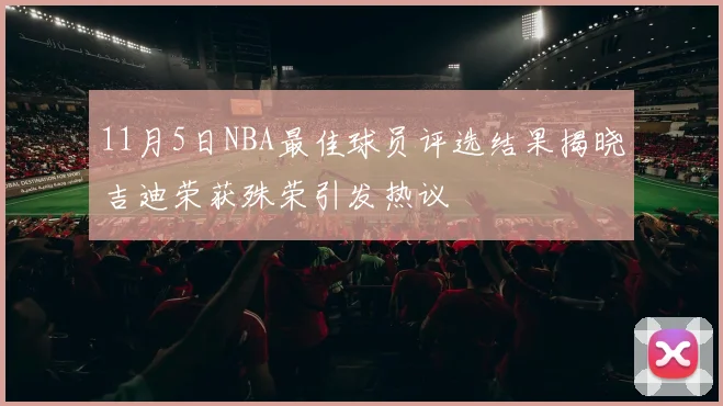 11月5日NBA最佳球员评选结果揭晓吉迪荣获殊荣引发热议